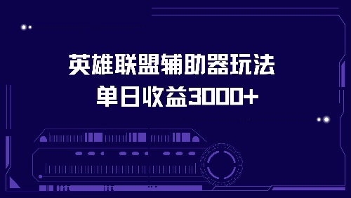 英雄联盟辅助器玩法单日收益3000+ - 宏盛创业网-宏盛创业网