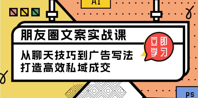朋友圈文案实战课：从聊天技巧到广告写法，打造高效私域成交 - 宏盛创业网-宏盛创业网