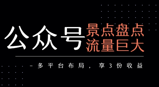 公众号流量主-景点盘点 流量巨大 多平台布局享3份收益 - 宏盛创业网-宏盛创业网