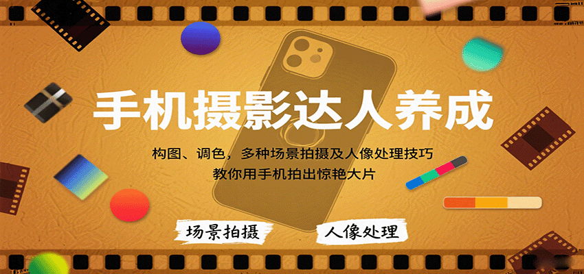 手机摄影达人养成，构图、调色，多种场景拍摄及人像处理技巧，教你用手机拍出惊艳大片 - 宏盛创业网-宏盛创业网