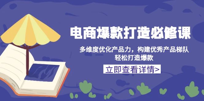 电商爆款打造必修课：多维度优化产品力，构建优秀产品梯队，轻松打造爆款 - 宏盛创业网-宏盛创业网