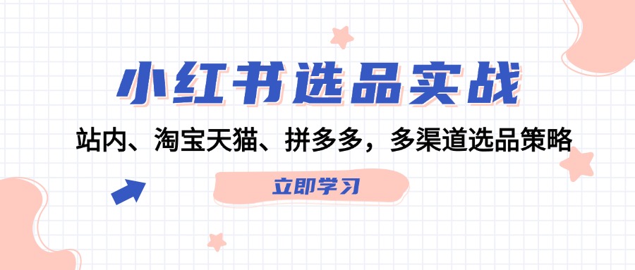小红书选品实战：站内、淘宝天猫、拼多多，多渠道选品策略 - 宏盛创业网-宏盛创业网