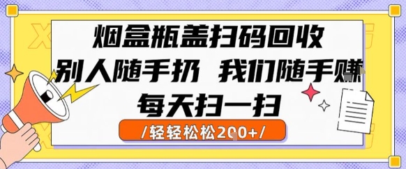 烟盒瓶盖扫码回收，别人随手扔 我们随手挣，闷声发大财，每天扫一扫，轻轻松松2张【揭秘】 - 宏盛创业网-宏盛创业网