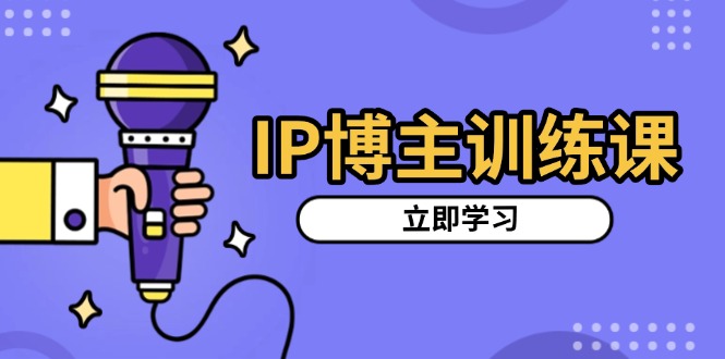 IP博主训练课，定位账号，推荐热门赛道，搭建涨粉架构，拍出更吸粉视频 - 宏盛创业网-宏盛创业网