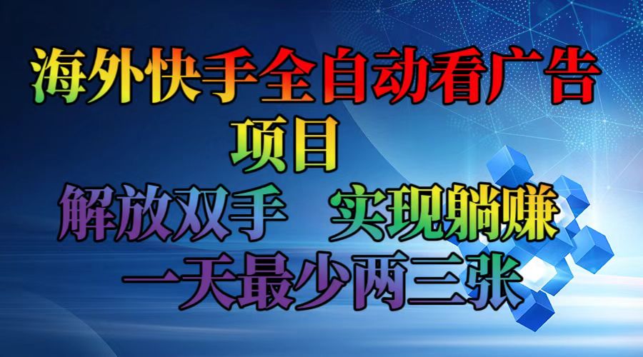 海外快手全自动看广告项目  解放双手  实现躺赚 一天最少两三张 - 宏盛创业网-宏盛创业网