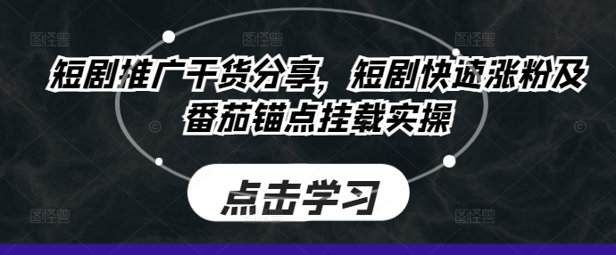 短剧推广干货分享，短剧快速涨粉及番茄锚点挂载实操 - 宏盛创业网-宏盛创业网