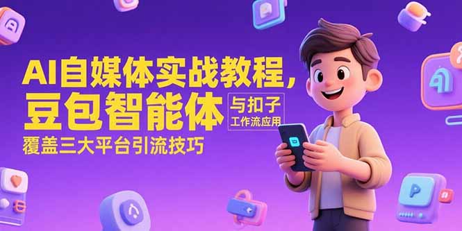 AI自媒体实战教程，豆包智能体与扣子工作流应用，覆盖三大平台引流技巧 - 宏盛创业网-宏盛创业网