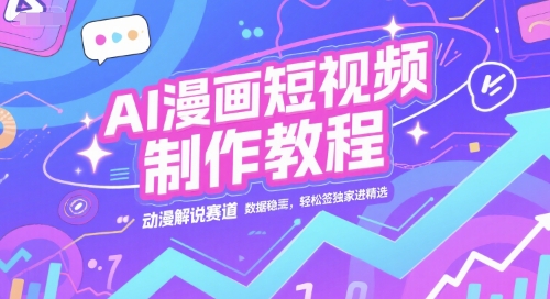 AI漫画短视频制作教程，动漫解说赛道，数据稳定且流量高，轻松签独家进精选 - 宏盛创业网-宏盛创业网