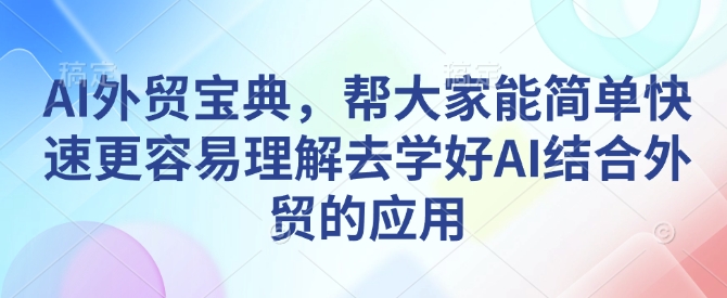 AI外贸宝典，帮大家能简单快速更容易理解去学好AI结合外贸的应用 - 宏盛创业网-宏盛创业网