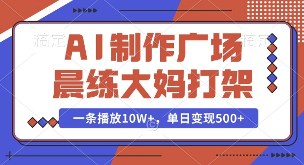AI制作广场晨练大妈打架，一条播放10W+，单日变现多张【揭秘】 - 宏盛创业网-宏盛创业网