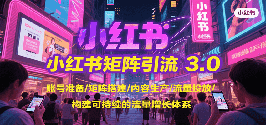 小红书矩阵引流3.0，账号准备/矩阵搭建/内容生产/流量投放/构建可持续的流量增长体系 - 宏盛创业网-宏盛创业网
