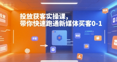 投放获客实操课，带你快速跑通新媒体买客0-1 - 宏盛创业网-宏盛创业网