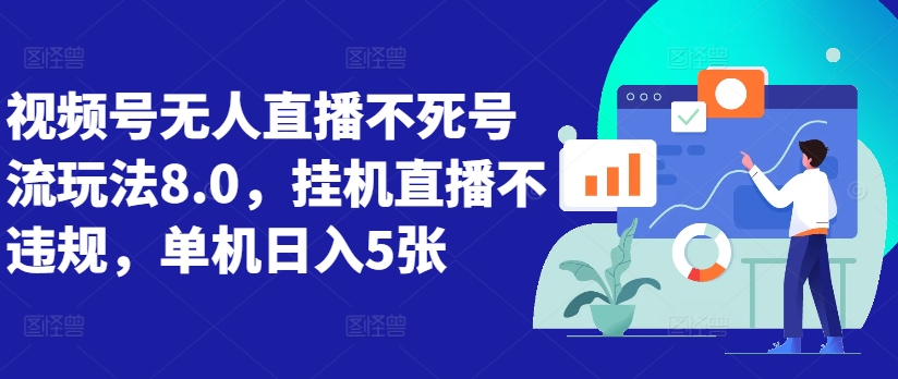 视频号无人直播不死号流玩法8.0，挂机直播不违规，单机日入5张【揭秘】 - 宏盛创业网-宏盛创业网