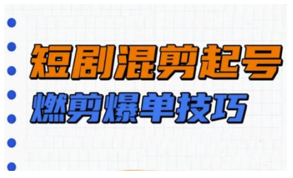 短剧实操教学，短剧混剪起号燃剪爆单技巧 - 宏盛创业网-宏盛创业网