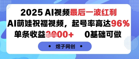 2025AI视频最后一波红利，AI萌娃祝福视频，起号率高达96%，单条收益1k+，0基础可做 - 宏盛创业网-宏盛创业网