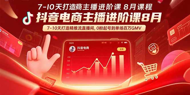 抖音电商主播进阶课8月 7-10天打造精准推流直播间，0粉起号到单场百万GMV - 宏盛创业网-宏盛创业网