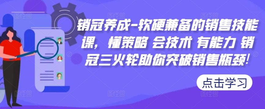 销冠养成-软硬兼备的销售技能课，懂策略 会技术 有能力 销冠三火轮助你突破销售瓶颈! - 宏盛创业网-宏盛创业网