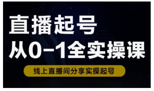 直播起号从0-1全实操课，新人0基础快速入门，0-1阶段流程化学习 - 宏盛创业网-宏盛创业网