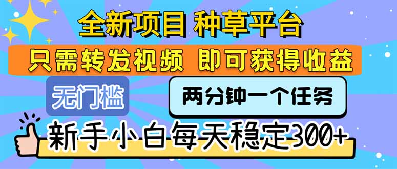 全新项目 种草平台 只需要转发任务视频 即可获得收益 新手小白每天300+ - 宏盛创业网-宏盛创业网