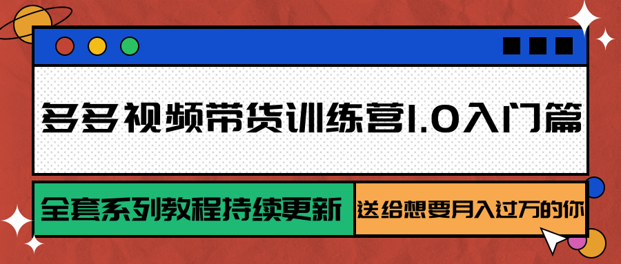 多多视频带货训练营1.0入门篇，全套系列教程持续更新，送给想要月入过万的你 - 宏盛创业网-宏盛创业网