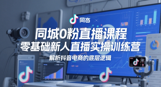 同城0粉直播课程，零基础新人直播实操训练营，解析抖音电商的底层逻辑 - 宏盛创业网-宏盛创业网