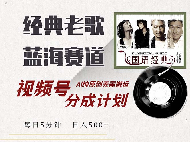 最新经典老歌赛道，视频号分成计划收益拿到手软，AI纯原创，无需搬运每... - 宏盛创业网-宏盛创业网
