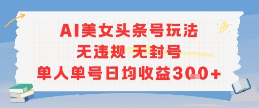 AI美女头条号玩法无违规无封号单人单号日均收益3张 - 宏盛创业网-宏盛创业网