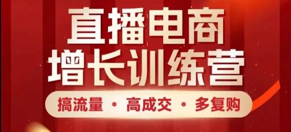 直播电商增长训练营，搞流量·高成交·多复购，快速上手有思路 - 宏盛创业网-宏盛创业网