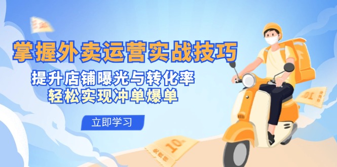 掌握外卖运营实战技巧，提升店铺曝光与转化率，轻松实现冲单爆单 - 宏盛创业网-宏盛创业网