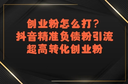 创业粉怎么打？抖音精准负债粉引流，超高转化创业粉 - 宏盛创业网-宏盛创业网