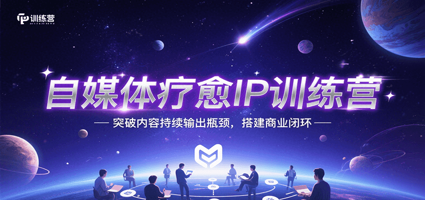 自媒体疗愈IP训练营，突破内容持续输出瓶颈，搭建商业闭环 - 宏盛创业网-宏盛创业网