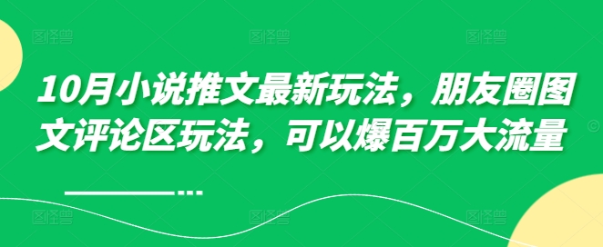 10月小说推文最新玩法，朋友圈图文评论区玩法，可以爆百万大流量  - 宏盛创业网-宏盛创业网