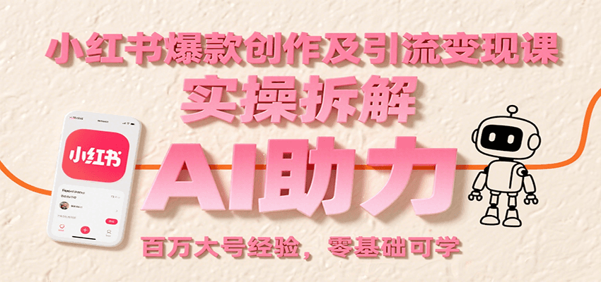 小红书爆款创作及引流变现课：实操拆解，AI助力，百万大号经验，零基础可学 - 宏盛创业网-宏盛创业网