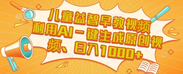 儿童益智早教视频，这个赛道挣翻了，利用AI一键生成原创视频，日入1k+【揭秘】 - 宏盛创业网-宏盛创业网