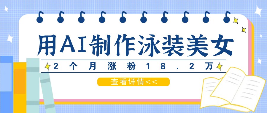 用AI生成泳装美女短视频，2个月涨粉18.2万，多种变现月收益万元 - 宏盛创业网-宏盛创业网
