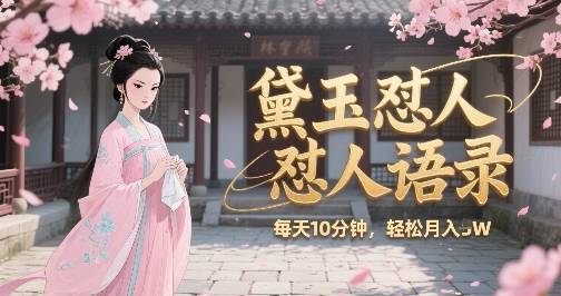 林黛玉怼人语录怼人鸡汤，AI产出图片视频文案，每天十分钟，创作者分成月收益1W+ - 宏盛创业网-宏盛创业网