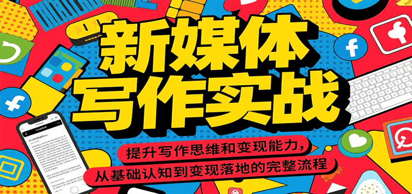 新媒体写作实战，提升写作思维和变现能力，从基础认知到变现落地的完整流程 - 宏盛创业网-宏盛创业网