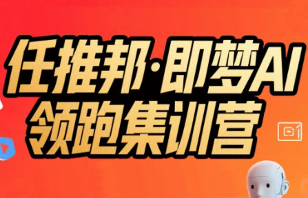 任推邦·即梦AI领跑集训营 - 宏盛创业网-宏盛创业网