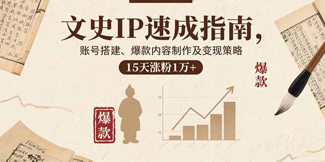 文史IP速成指南，账号搭建、爆款内容制作及变现策略，15天涨粉1万+ - 宏盛创业网-宏盛创业网