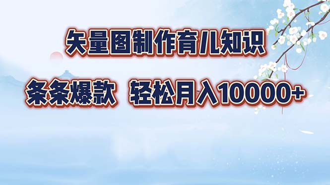 矢量图制作育儿知识，条条爆款，月入10000+ - 宏盛创业网-宏盛创业网