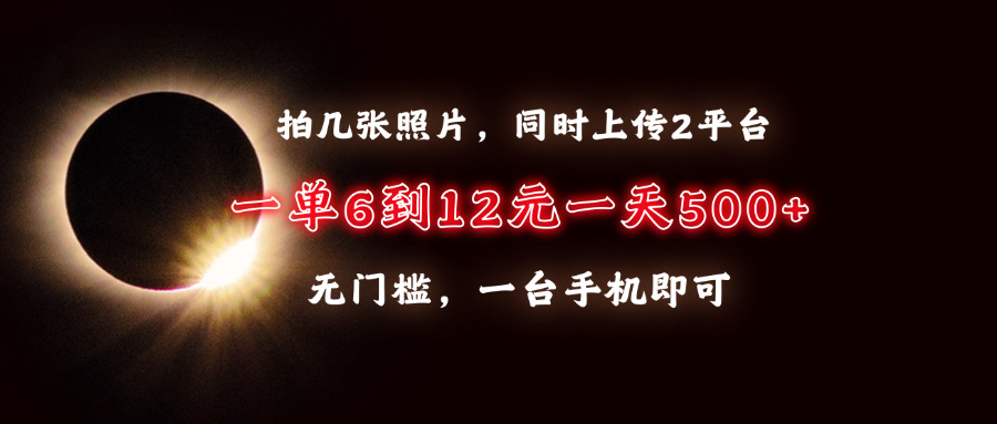 拍几张照片，同时上传2平台，一单6到12元，一天轻松500+，无门槛，一台... - 宏盛创业网-宏盛创业网