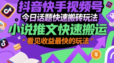 抖音快手视频号今日话题快速搬砖玩法，小说推文快速搬运，看见收益最快的玩法 - 宏盛创业网-宏盛创业网