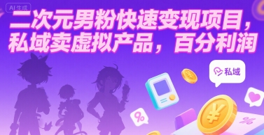 二次元男粉快速变现项目，私域卖虚拟产品，百分利润 - 宏盛创业网-宏盛创业网