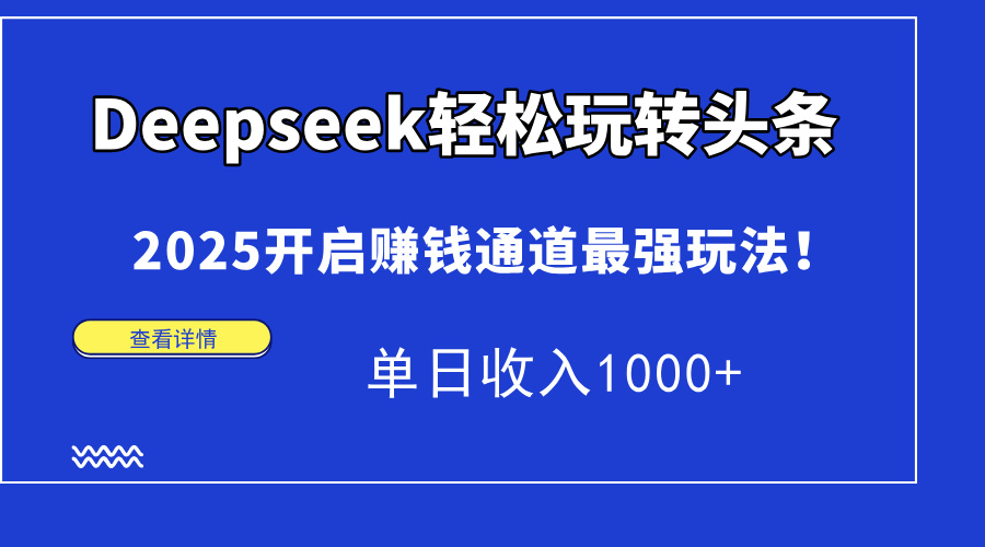 Deepseek轻松玩转头条，2025开启赚钱通道最强玩法！单日收入1000+ - 宏盛创业网-宏盛创业网