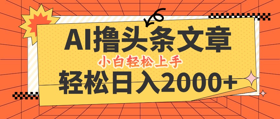 AI撸头条最新玩法，轻松日入2000+，当天起号，第二天见收益，小白轻松... - 宏盛创业网-宏盛创业网
