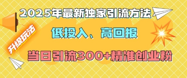 2025年最新独家引流方法，低投入高回报？当日引流300+精准创业粉 - 宏盛创业网-宏盛创业网