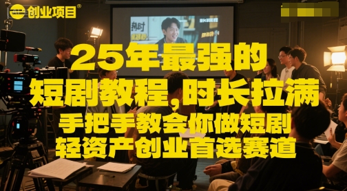 25年最强的短剧项目教程，时长拉满，手把手教会你做短剧，轻资产创业首选赛道 - 宏盛创业网-宏盛创业网