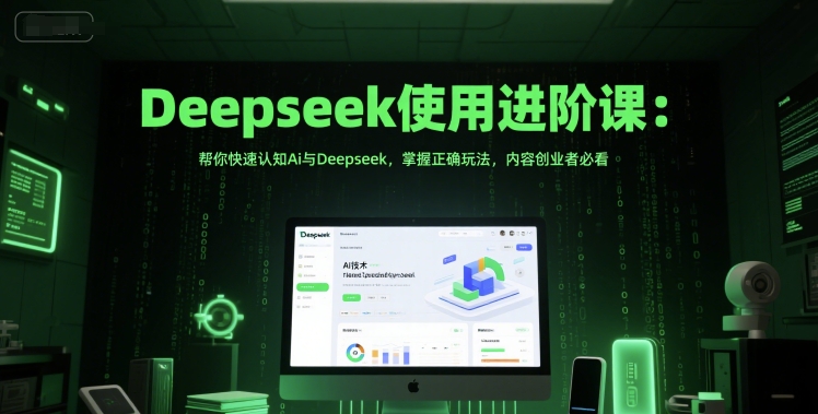 Deepseek使用进阶课：帮你快速认知Ai与Deepseek，掌握正确玩法，内容创业者必看 - 宏盛创业网-宏盛创业网