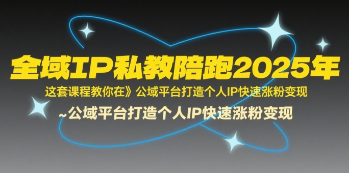 全域IP私教陪跑2025年，这套课程教你在​公域平台打造个人IP快速涨粉变现 - 宏盛创业网-宏盛创业网