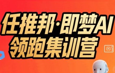 任推邦·即梦AI领跑集训营，低粉号冷启动，单条视频变现1.2W实操 - 宏盛创业网-宏盛创业网